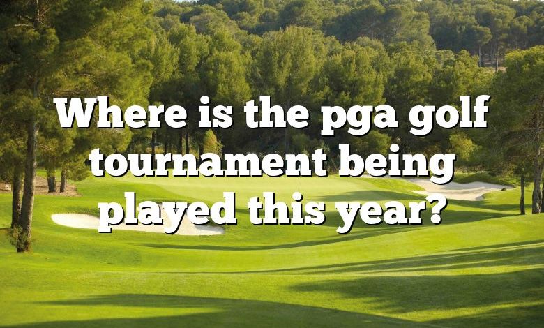 Where is the pga golf tournament being played this year?