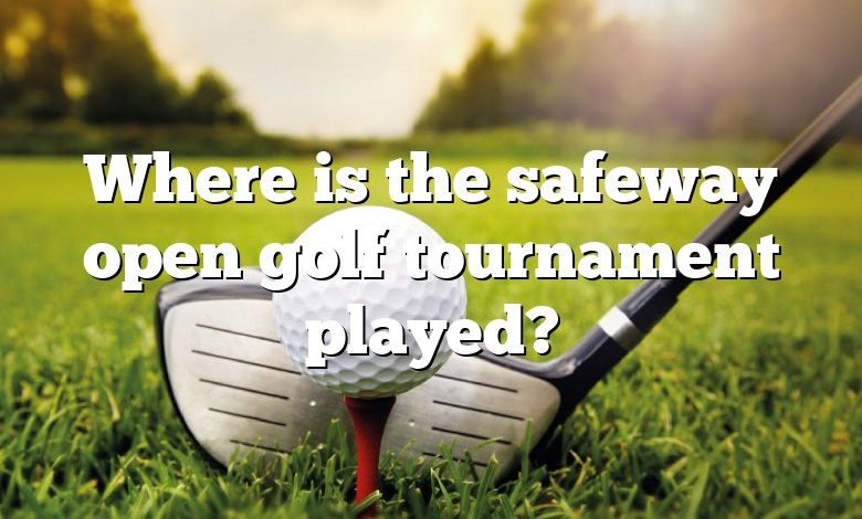 Where is the safeway open golf tournament played?