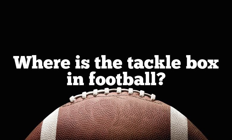 Where is the tackle box in football?