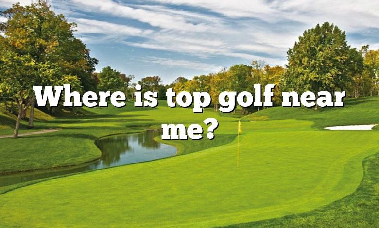 Where is top golf near me?
