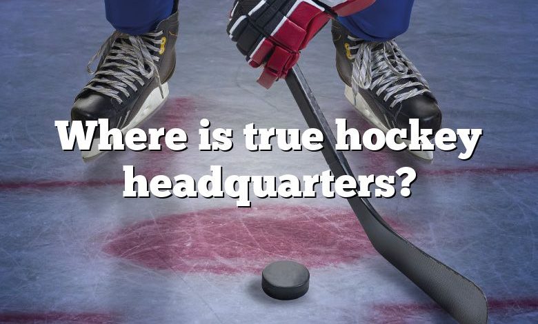 Where is true hockey headquarters?