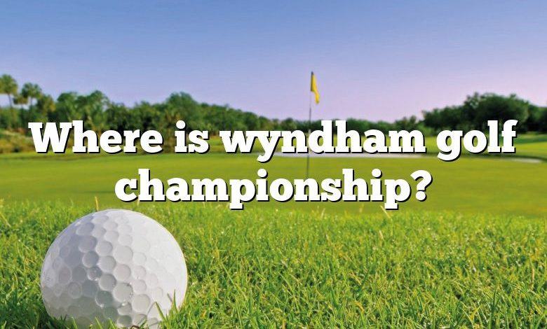 Where is wyndham golf championship?