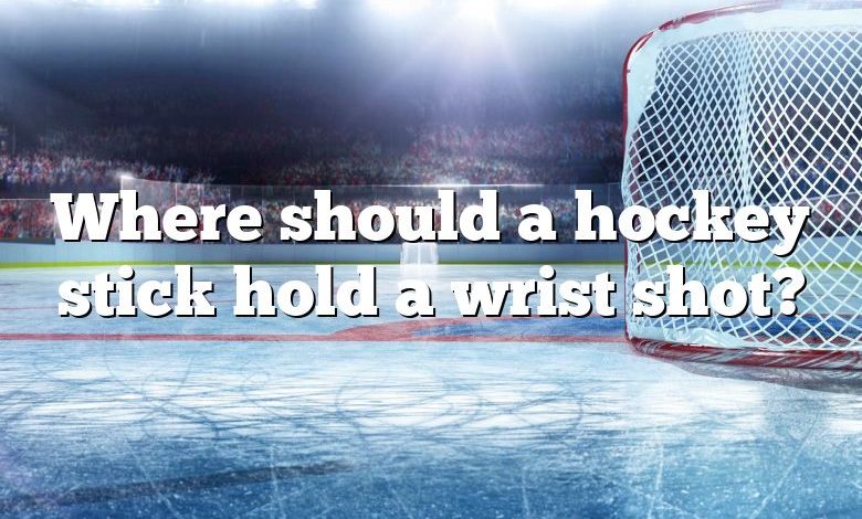 Where should a hockey stick hold a wrist shot?