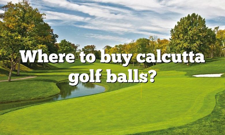 Where to buy calcutta golf balls?