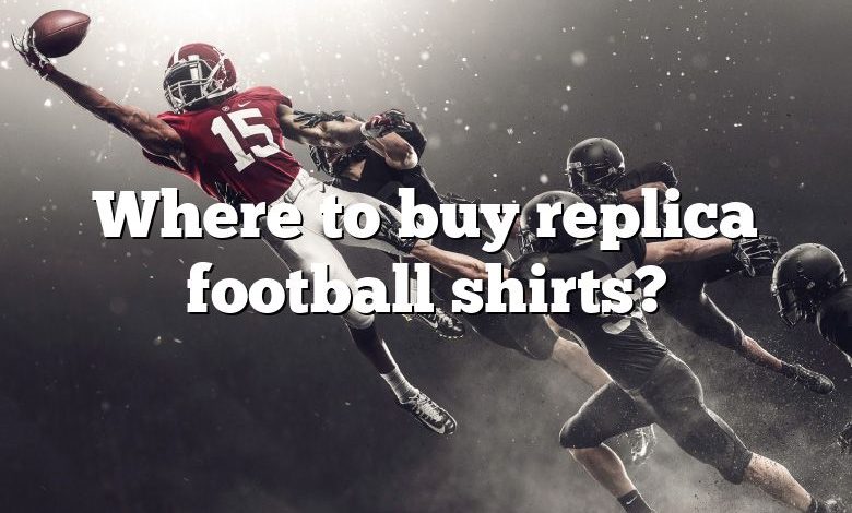 Where to buy replica football shirts?