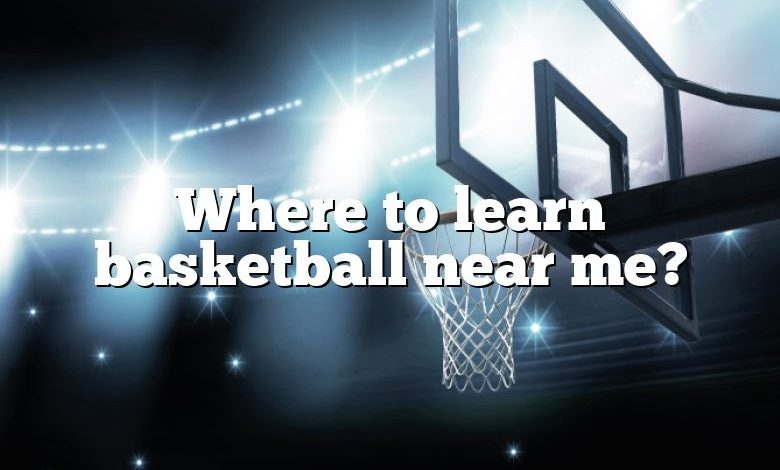 Where to learn basketball near me?