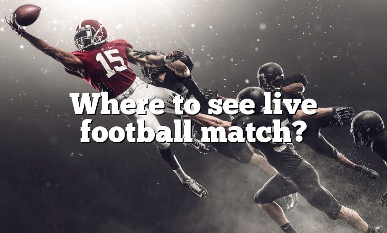 Where to see live football match?