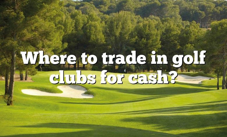 Where to trade in golf clubs for cash?