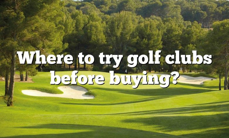 Where to try golf clubs before buying?