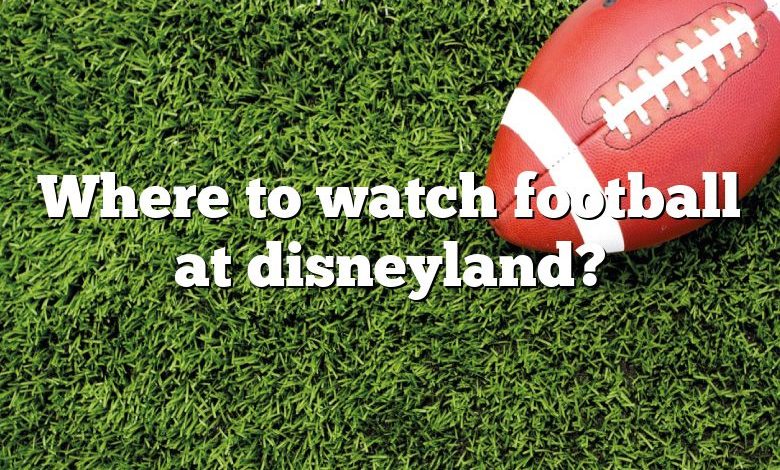 Where to watch football at disneyland?