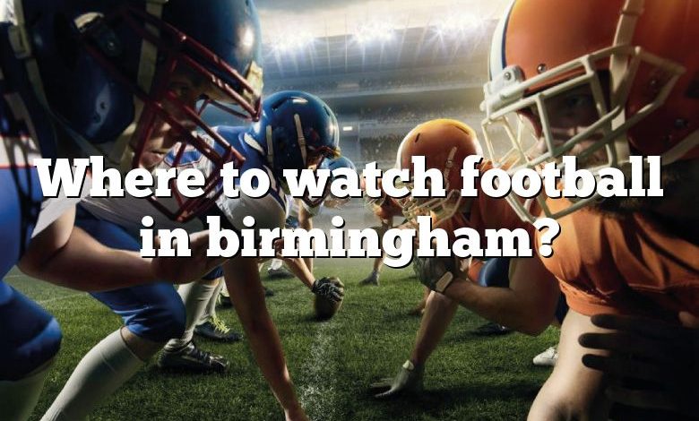 Where to watch football in birmingham?
