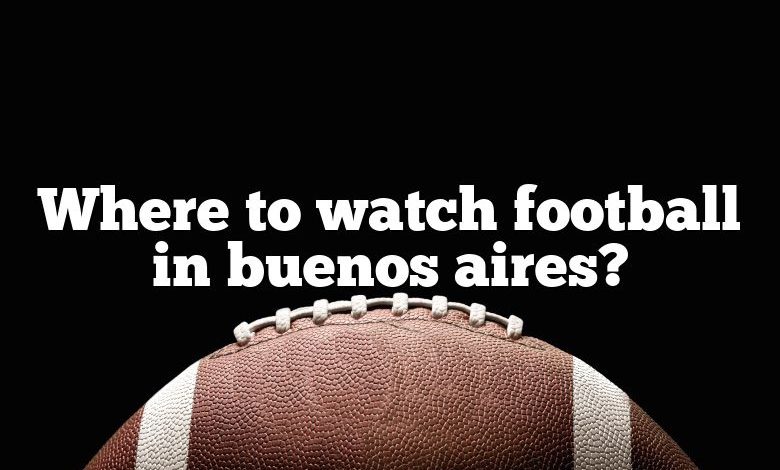 Where to watch football in buenos aires?