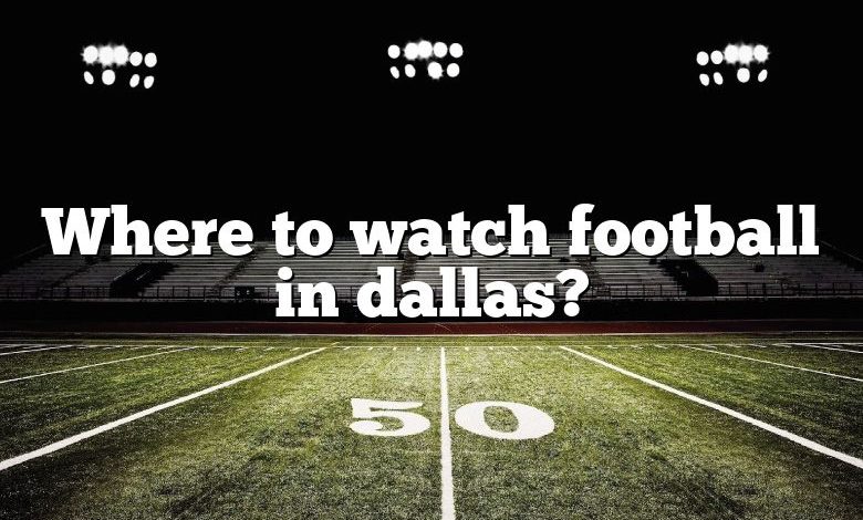 Where to watch football in dallas?