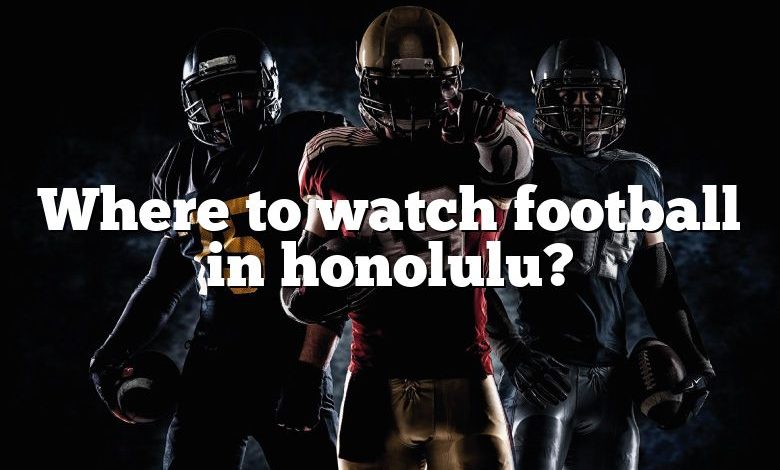 Where to watch football in honolulu?