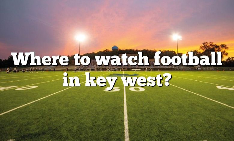 Where to watch football in key west?