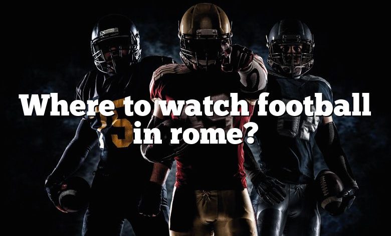 Where to watch football in rome?
