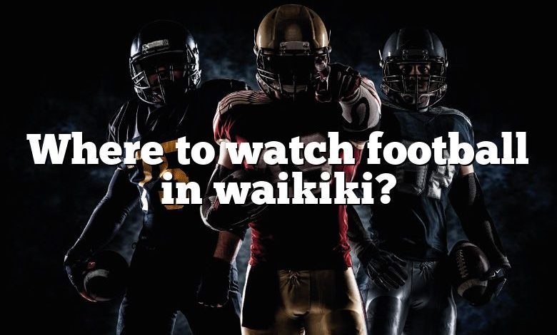 Where to watch football in waikiki?