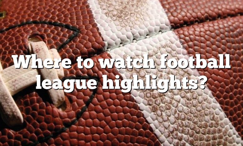 Where to watch football league highlights?