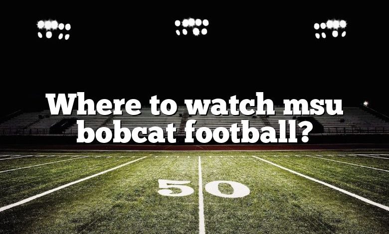Where to watch msu bobcat football?