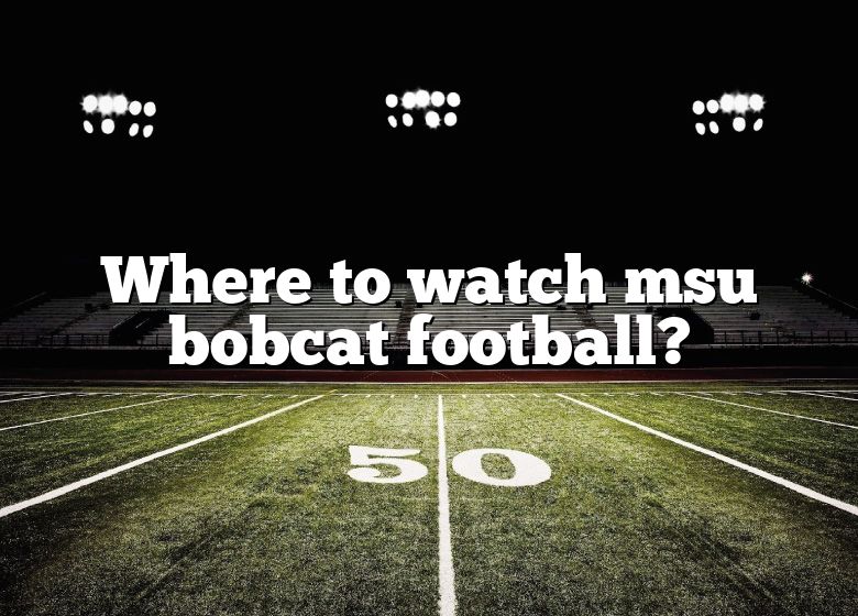 Where To Watch Msu Bobcat Football? | DNA Of SPORTS