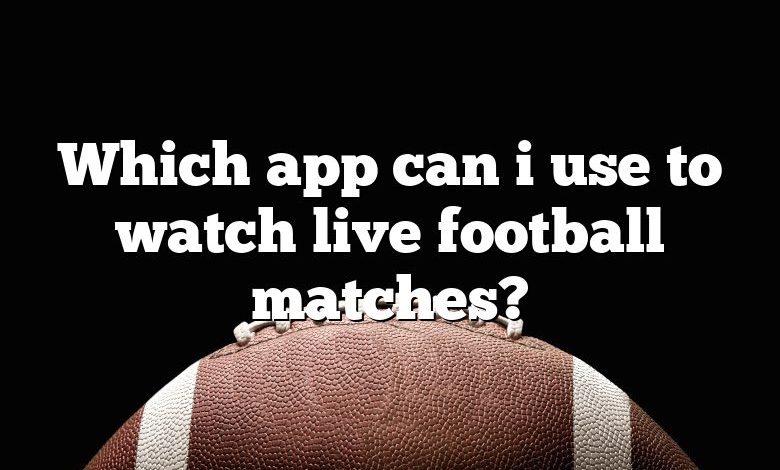 Which app can i use to watch live football matches?