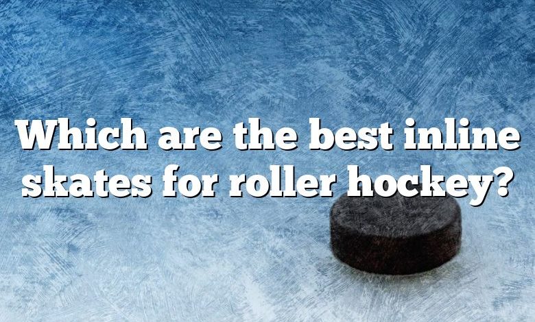 Which are the best inline skates for roller hockey?