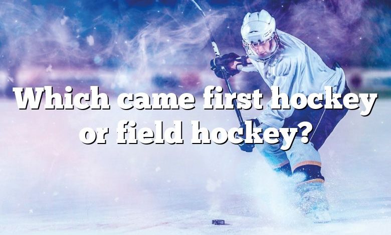 Which came first hockey or field hockey?