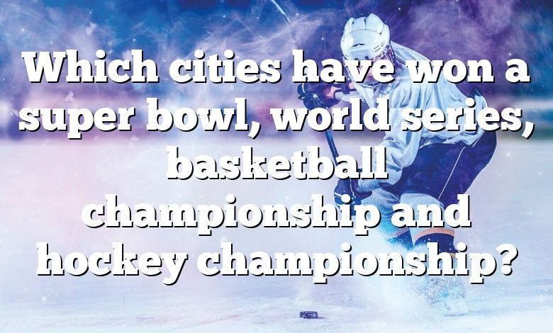 Which cities have won a super bowl, world series, basketball championship and hockey championship?