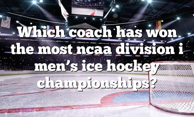 Which coach has won the most ncaa division i men’s ice hockey championships?