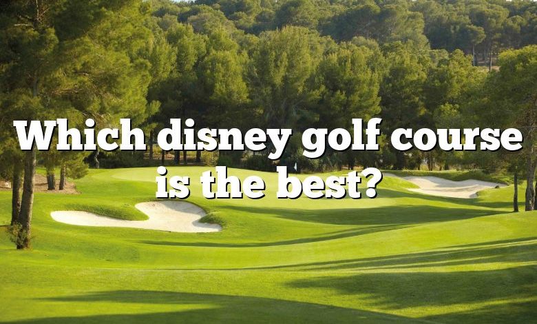 Which disney golf course is the best?