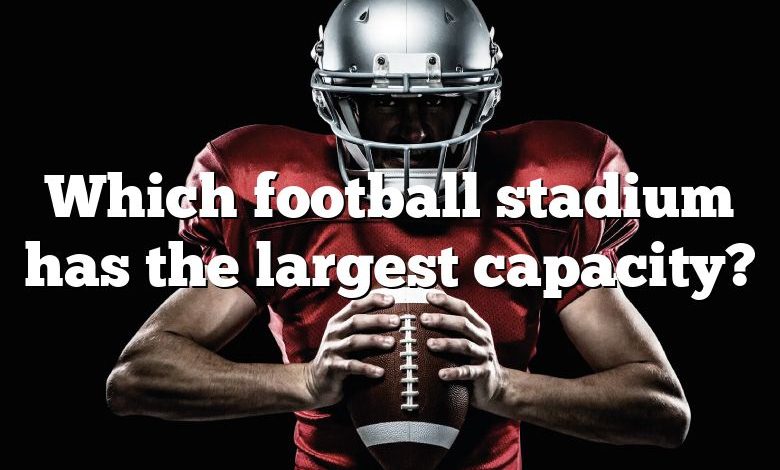 Which football stadium has the largest capacity?