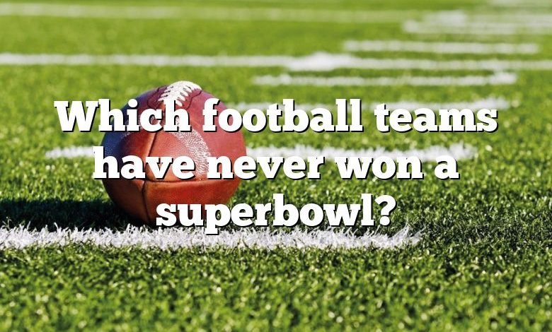 Which football teams have never won a superbowl?