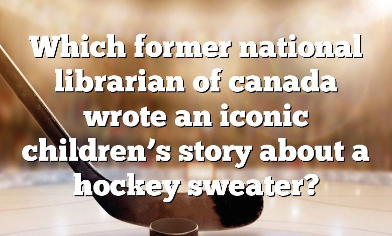 Which former national librarian of canada wrote an iconic children’s story about a hockey sweater?