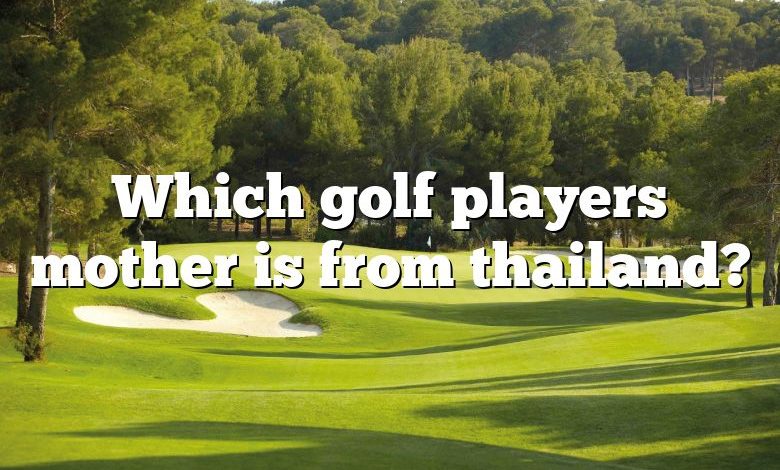 Which golf players mother is from thailand?