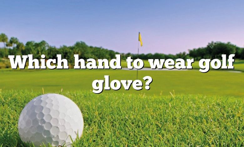 Which hand to wear golf glove?