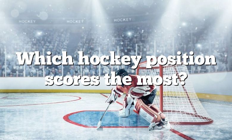 Which hockey position scores the most?