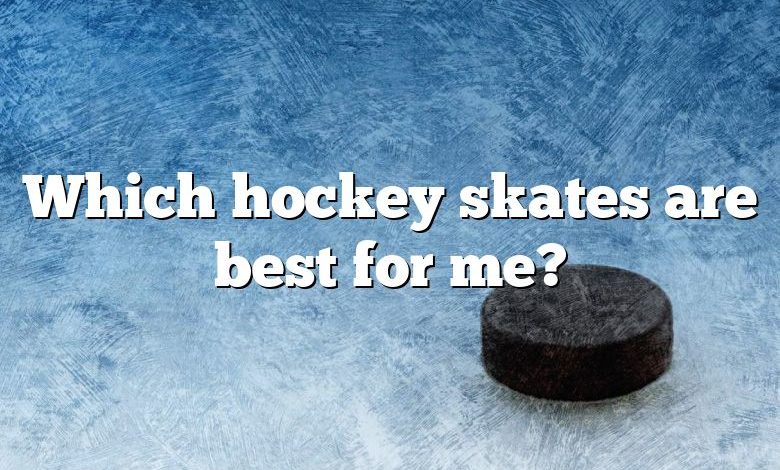 Which hockey skates are best for me?