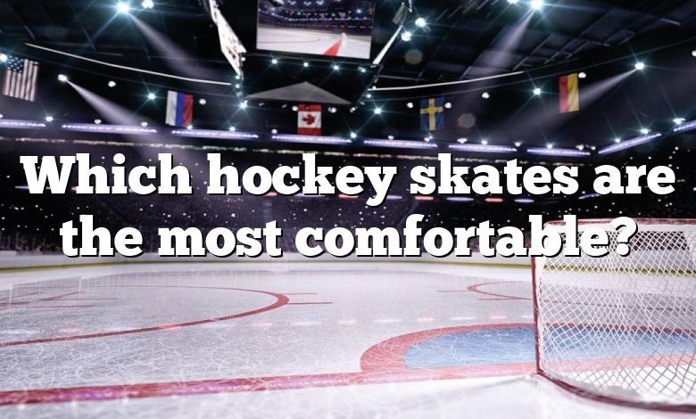 Which hockey skates are the most comfortable?