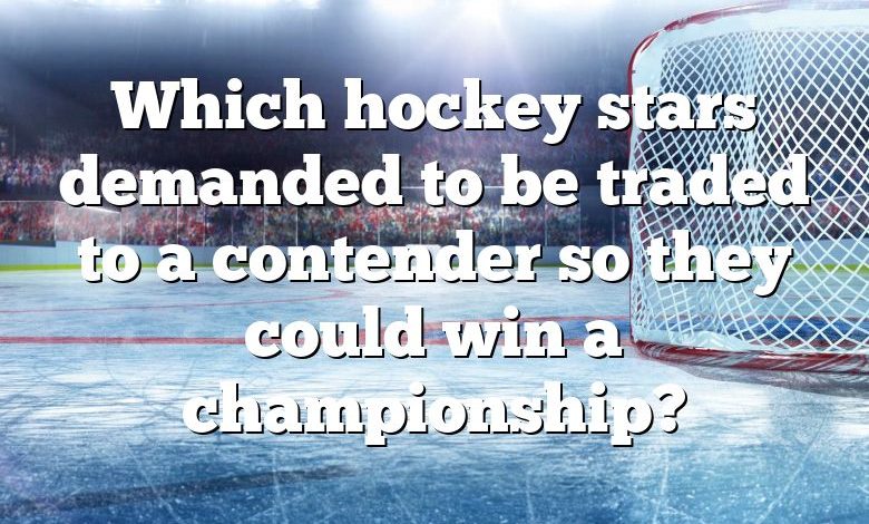 Which hockey stars demanded to be traded to a contender so they could win a championship?