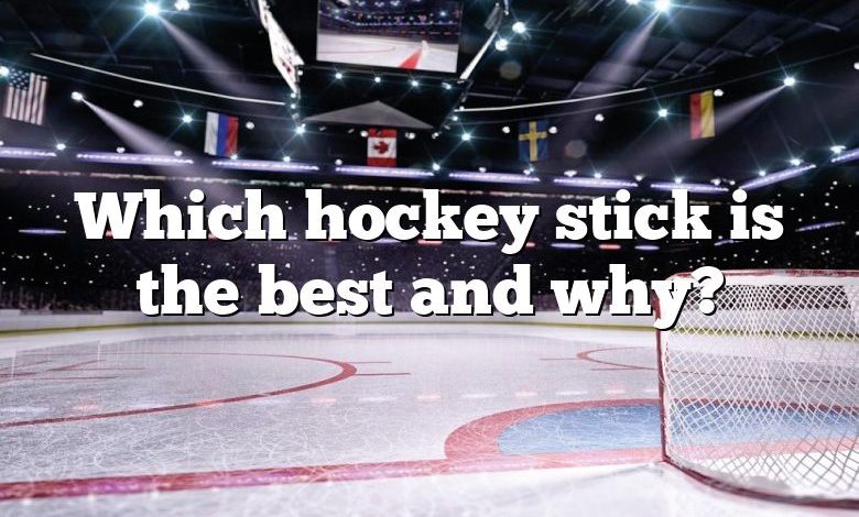 Which hockey stick is the best and why?