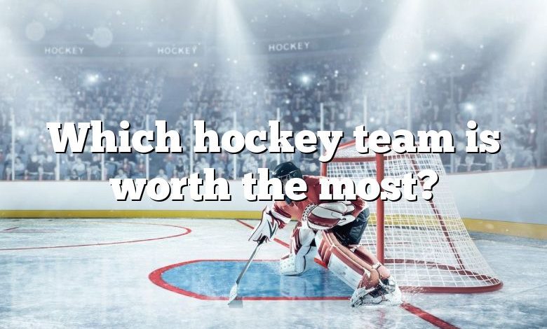 Which hockey team is worth the most?