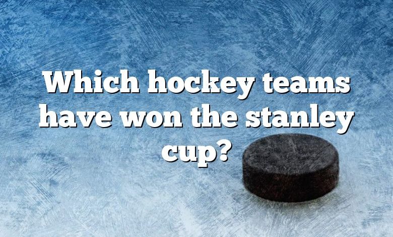 Which hockey teams have won the stanley cup?