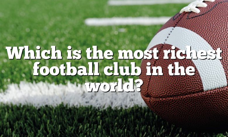 Which is the most richest football club in the world?