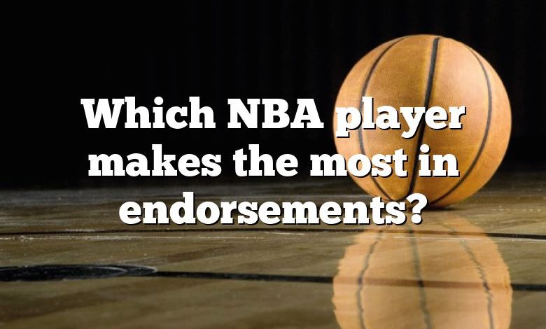 Which NBA player makes the most in endorsements?