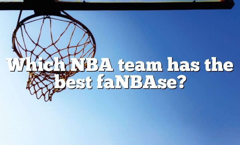 Which NBA team has the best faNBAse?