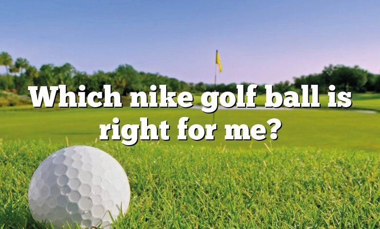 Which nike golf ball is right for me?