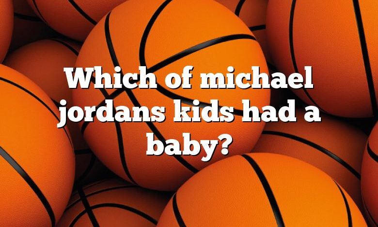 Which of michael jordans kids had a baby?