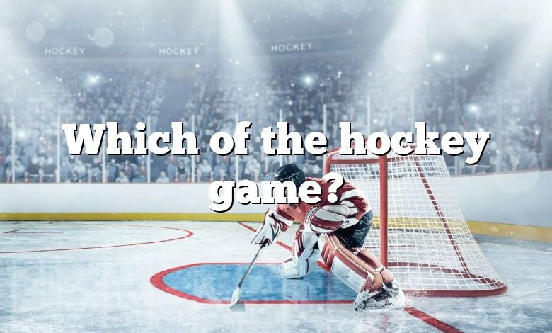 Which of the hockey game?