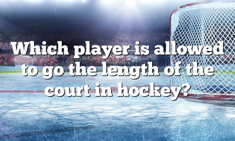 Which player is allowed to go the length of the court in hockey?