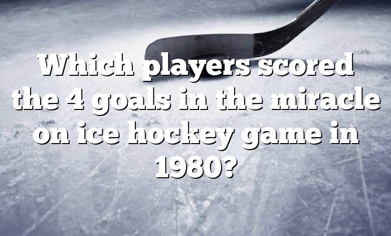 Which players scored the 4 goals in the miracle on ice hockey game in 1980?